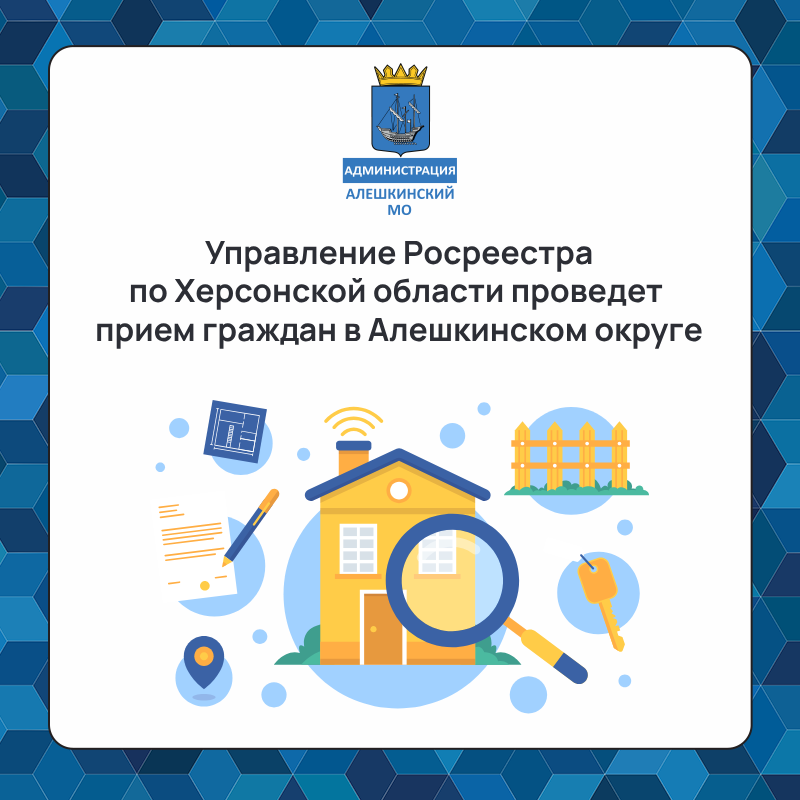 Управление Росреестра по Херсонской области совместно с сотрудниками администрации муниципалитета проведут прием граждан в Алешкинском округе.